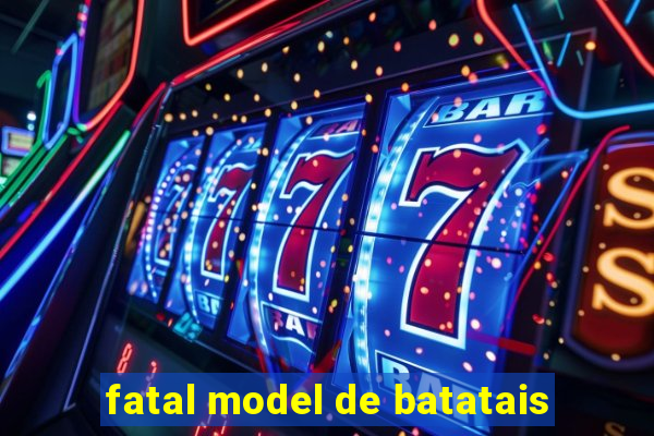 fatal model de batatais